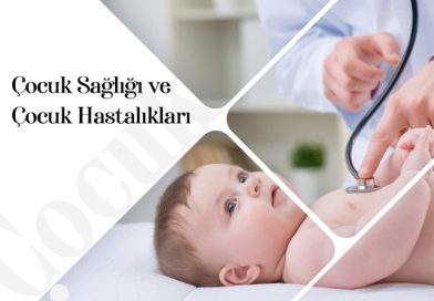 ÇOCUK SAĞLIĞI VE HASTALIKLARI